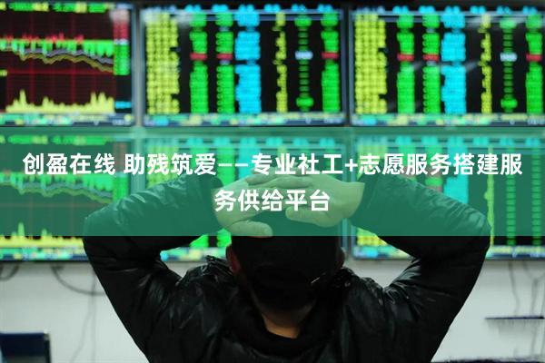 创盈在线 助残筑爱——专业社工+志愿服务搭建服务供给平台