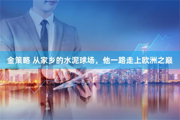 金策略 从家乡的水泥球场，他一路走上欧洲之巅